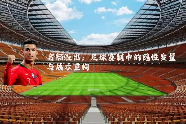 名额溢出：足球赛制中的隐性变量与战术重构