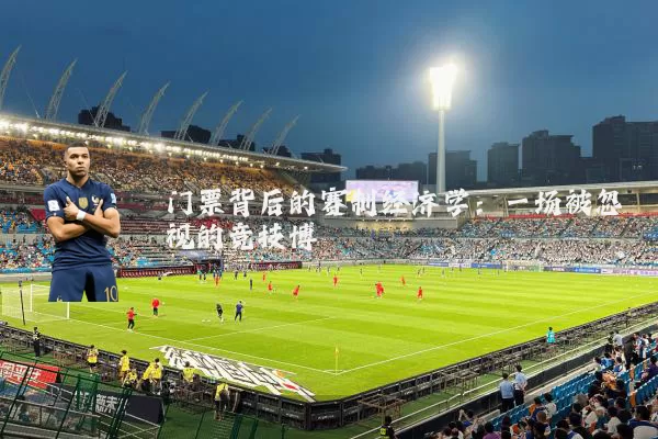 门票背后的赛制经济学：一场被忽视的竞技博弈