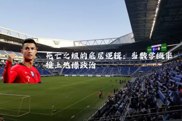 死亡之组的底层逻辑:当数学概率撞上地缘政治