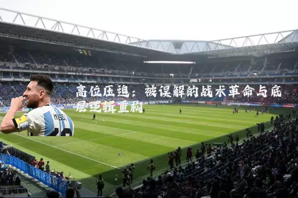 高位压迫:被误解的战术革命与底层逻辑重构